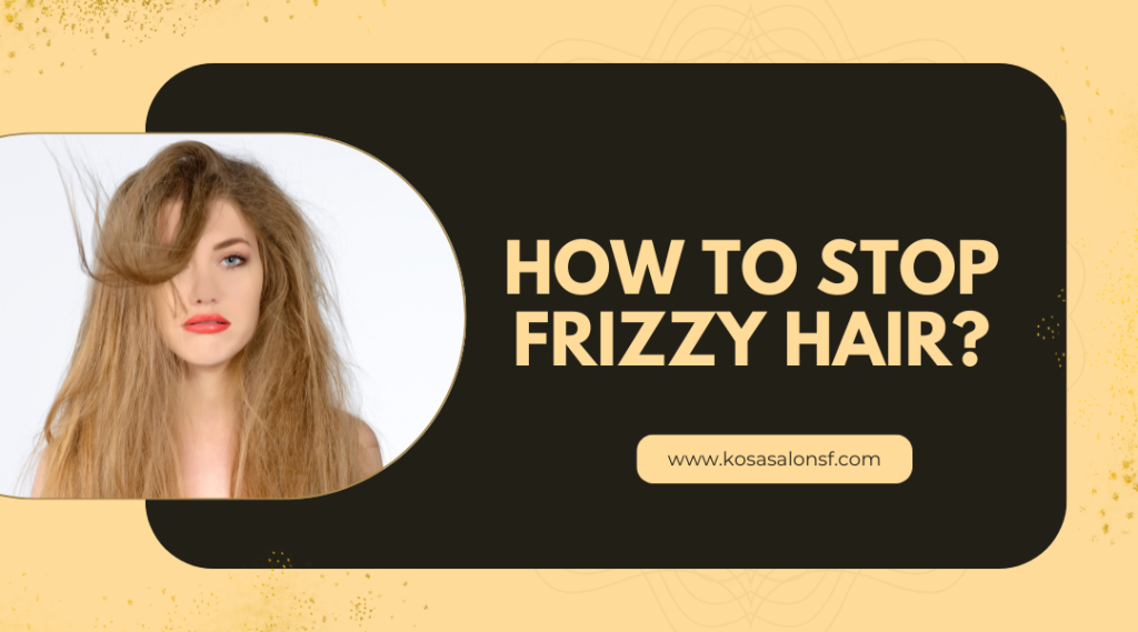 How to Stop Frizzy Hair Tips from San Francisco’s Best Stylists