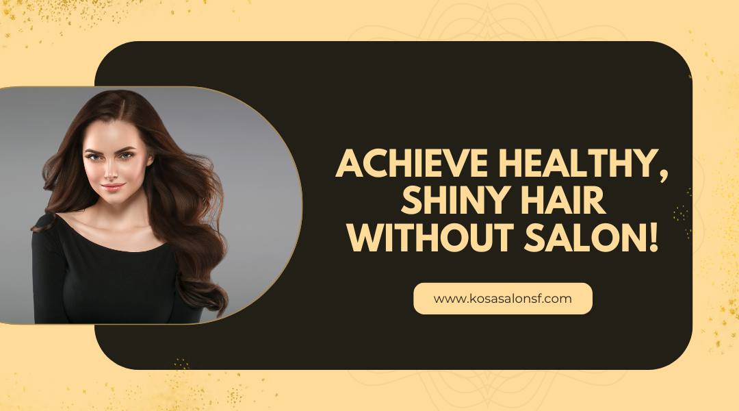 How to Achieve Healthy, Shiny Hair Without Salon Treatments