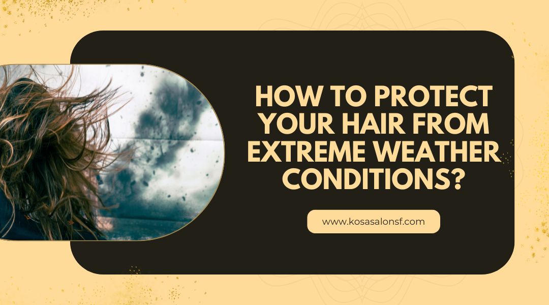 How to Protect Your Hair from Extreme Weather Conditions